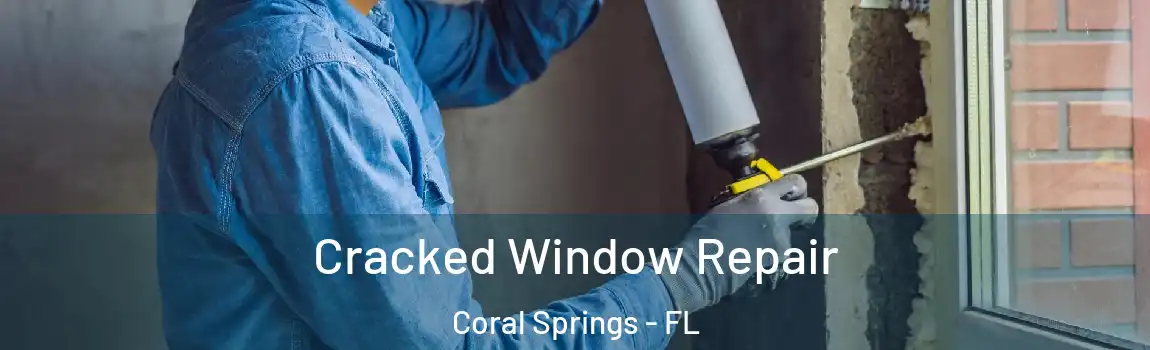  Cracked Window Repair Coral Springs - FL